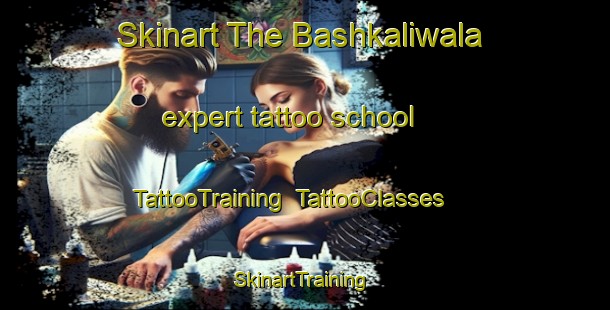 Skinart The Bashkaliwala expert tattoo school | TattooTraining | TattooClasses | SkinartTraining-Pakistan