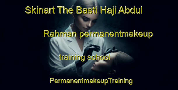 Skinart The Basti Haji Abdul Rahman permanentmakeup training school | PermanentmakeupTraining | PermanentmakeupClasses | SkinartTraining-Pakistan