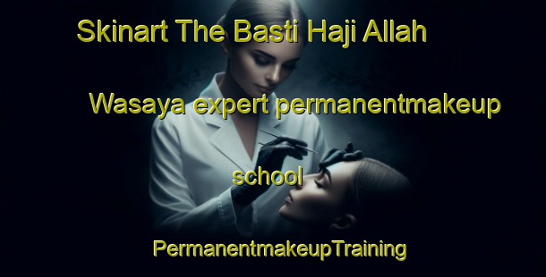 Skinart The Basti Haji Allah Wasaya expert permanentmakeup school | PermanentmakeupTraining | PermanentmakeupClasses | SkinartTraining-Pakistan