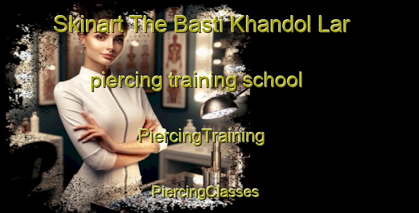 Skinart The Basti Khandol Lar piercing training school | PiercingTraining | PiercingClasses | SkinartTraining-Pakistan