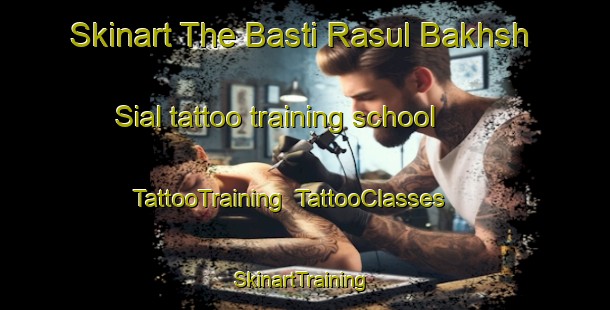 Skinart The Basti Rasul Bakhsh Sial tattoo training school | TattooTraining | TattooClasses | SkinartTraining-Pakistan