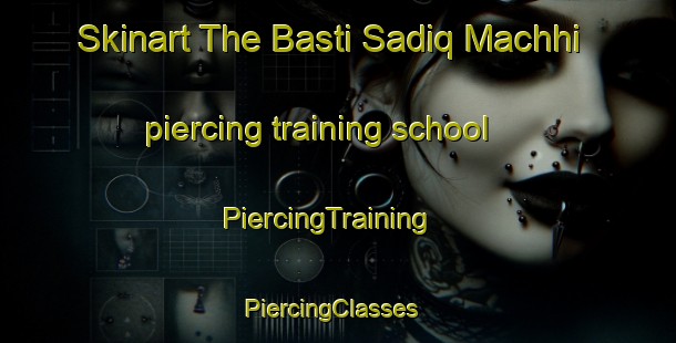 Skinart The Basti Sadiq Machhi piercing training school | PiercingTraining | PiercingClasses | SkinartTraining-Pakistan