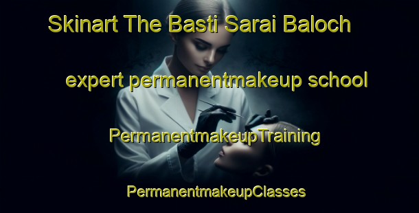 Skinart The Basti Sarai Baloch expert permanentmakeup school | PermanentmakeupTraining | PermanentmakeupClasses | SkinartTraining-Pakistan