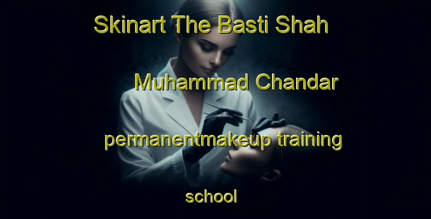 Skinart The Basti Shah Muhammad Chandar permanentmakeup training school | PermanentmakeupTraining | PermanentmakeupClasses | SkinartTraining-Pakistan