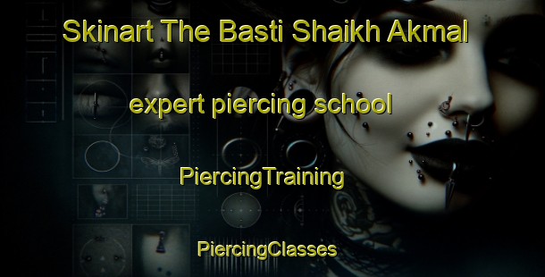 Skinart The Basti Shaikh Akmal expert piercing school | PiercingTraining | PiercingClasses | SkinartTraining-Pakistan