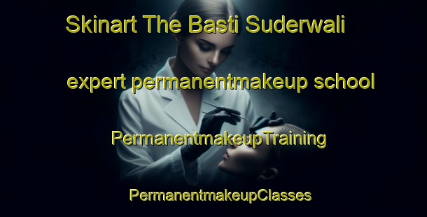 Skinart The Basti Suderwali expert permanentmakeup school | PermanentmakeupTraining | PermanentmakeupClasses | SkinartTraining-Pakistan