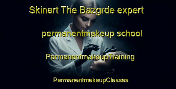 Skinart The Bazgrde expert permanentmakeup school | PermanentmakeupTraining | PermanentmakeupClasses | SkinartTraining-Pakistan