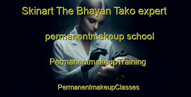 Skinart The Bhayan Tako expert permanentmakeup school | PermanentmakeupTraining | PermanentmakeupClasses | SkinartTraining-Pakistan