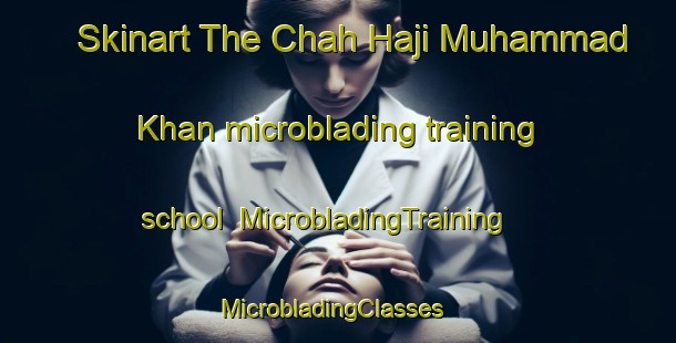 Skinart The Chah Haji Muhammad Khan microblading training school | MicrobladingTraining | MicrobladingClasses | SkinartTraining-Pakistan