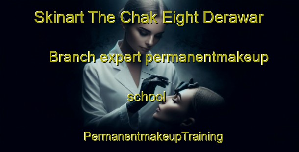 Skinart The Chak Eight Derawar Branch expert permanentmakeup school | PermanentmakeupTraining | PermanentmakeupClasses | SkinartTraining-Pakistan