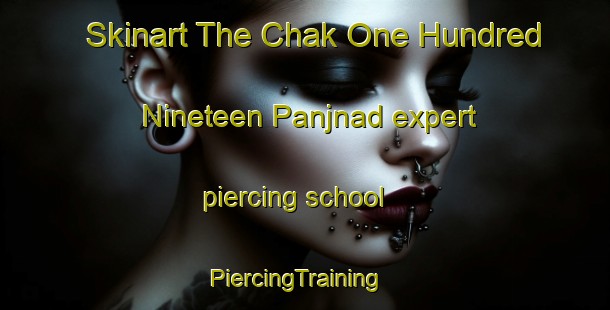 Skinart The Chak One Hundred Nineteen Panjnad expert piercing school | PiercingTraining | PiercingClasses | SkinartTraining-Pakistan