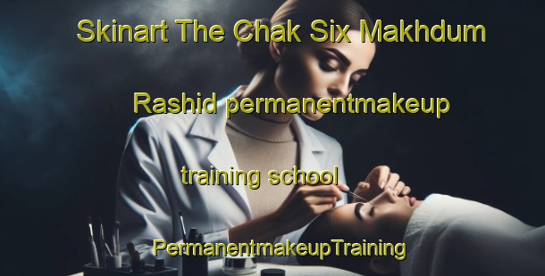 Skinart The Chak Six Makhdum Rashid permanentmakeup training school | PermanentmakeupTraining | PermanentmakeupClasses | SkinartTraining-Pakistan