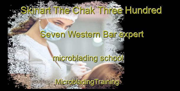 Skinart The Chak Three Hundred Seven Western Bar expert microblading school | MicrobladingTraining | MicrobladingClasses | SkinartTraining-Pakistan