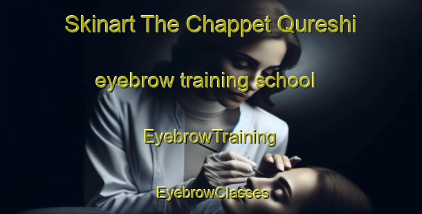 Skinart The Chappet Qureshi eyebrow training school | EyebrowTraining | EyebrowClasses | SkinartTraining-Pakistan