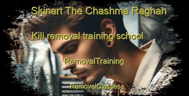 Skinart The Chashma Raghah Kili removal training school | RemovalTraining | RemovalClasses | SkinartTraining-Pakistan