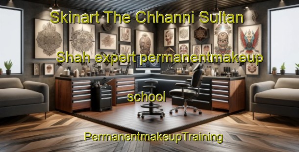 Skinart The Chhanni Sultan Shah expert permanentmakeup school | PermanentmakeupTraining | PermanentmakeupClasses | SkinartTraining-Pakistan