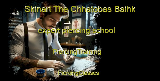 Skinart The Chhatobas Baihk expert piercing school | PiercingTraining | PiercingClasses | SkinartTraining-Pakistan