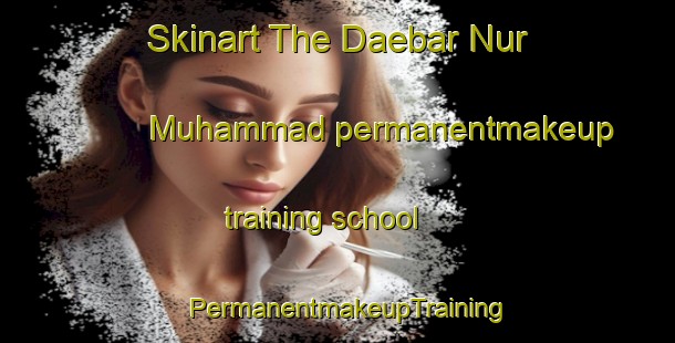 Skinart The Daebar Nur Muhammad permanentmakeup training school | PermanentmakeupTraining | PermanentmakeupClasses | SkinartTraining-Pakistan