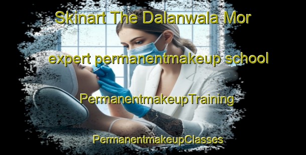 Skinart The Dalanwala Mor expert permanentmakeup school | PermanentmakeupTraining | PermanentmakeupClasses | SkinartTraining-Pakistan