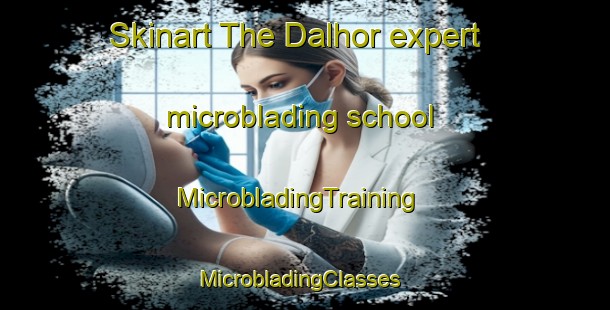 Skinart The Dalhor expert microblading school | MicrobladingTraining | MicrobladingClasses | SkinartTraining-Pakistan