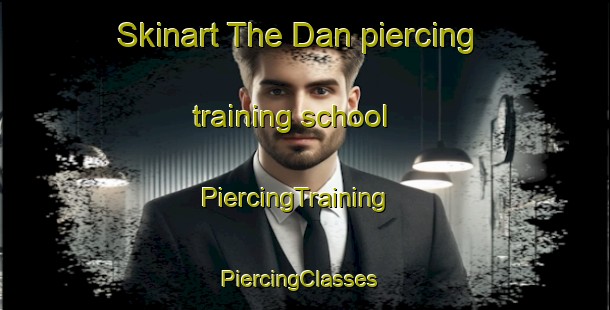 Skinart The Dan piercing training school | PiercingTraining | PiercingClasses | SkinartTraining-Pakistan