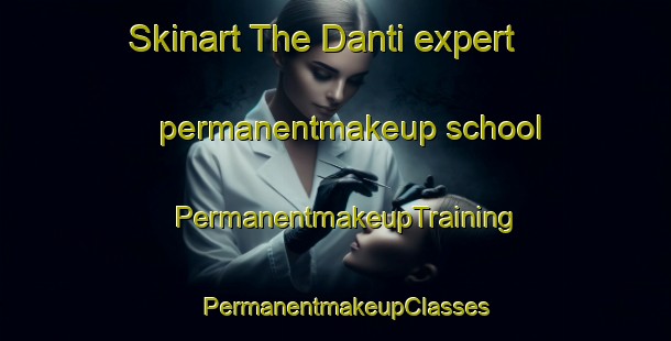 Skinart The Danti expert permanentmakeup school | PermanentmakeupTraining | PermanentmakeupClasses | SkinartTraining-Pakistan