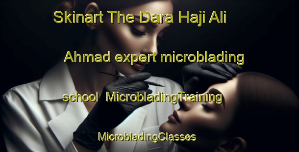 Skinart The Dara Haji Ali Ahmad expert microblading school | MicrobladingTraining | MicrobladingClasses | SkinartTraining-Pakistan