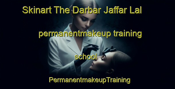Skinart The Darbar Jaffar Lal permanentmakeup training school | PermanentmakeupTraining | PermanentmakeupClasses | SkinartTraining-Pakistan
