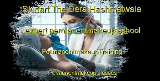Skinart The Dera Hashmatwala expert permanentmakeup school | PermanentmakeupTraining | PermanentmakeupClasses | SkinartTraining-Pakistan