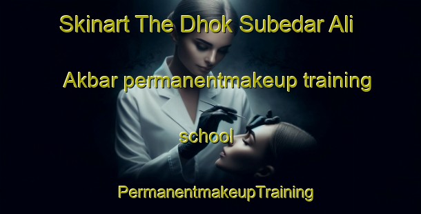 Skinart The Dhok Subedar Ali Akbar permanentmakeup training school | PermanentmakeupTraining | PermanentmakeupClasses | SkinartTraining-Pakistan