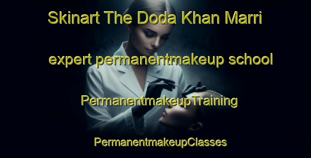 Skinart The Doda Khan Marri expert permanentmakeup school | PermanentmakeupTraining | PermanentmakeupClasses | SkinartTraining-Pakistan