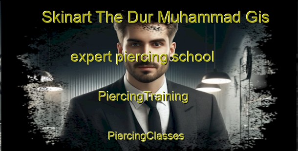 Skinart The Dur Muhammad Gis expert piercing school | PiercingTraining | PiercingClasses | SkinartTraining-Pakistan