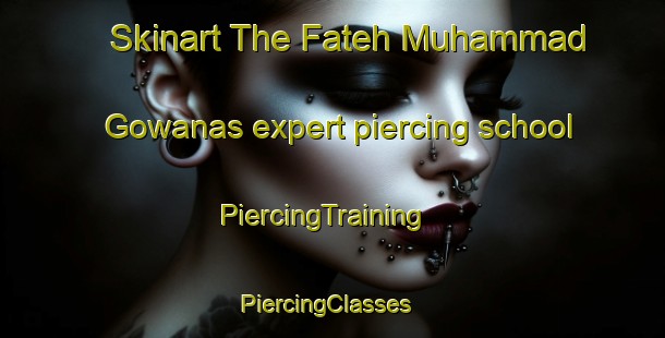 Skinart The Fateh Muhammad Gowanas expert piercing school | PiercingTraining | PiercingClasses | SkinartTraining-Pakistan