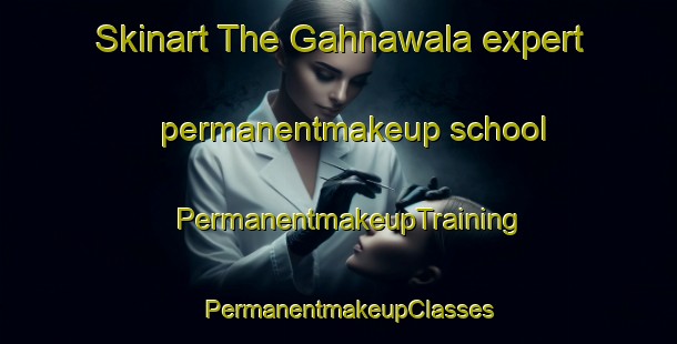 Skinart The Gahnawala expert permanentmakeup school | PermanentmakeupTraining | PermanentmakeupClasses | SkinartTraining-Pakistan