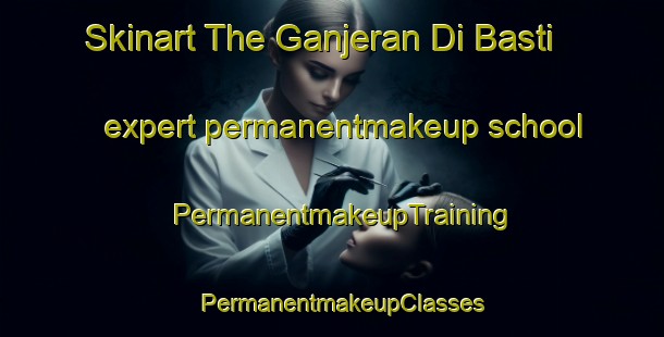 Skinart The Ganjeran Di Basti expert permanentmakeup school | PermanentmakeupTraining | PermanentmakeupClasses | SkinartTraining-Pakistan