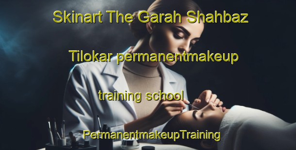 Skinart The Garah Shahbaz Tilokar permanentmakeup training school | PermanentmakeupTraining | PermanentmakeupClasses | SkinartTraining-Pakistan