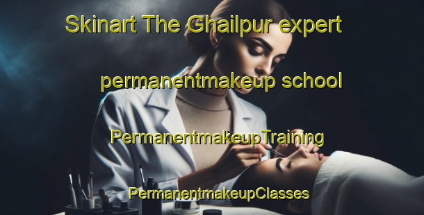 Skinart The Ghailpur expert permanentmakeup school | PermanentmakeupTraining | PermanentmakeupClasses | SkinartTraining-Pakistan