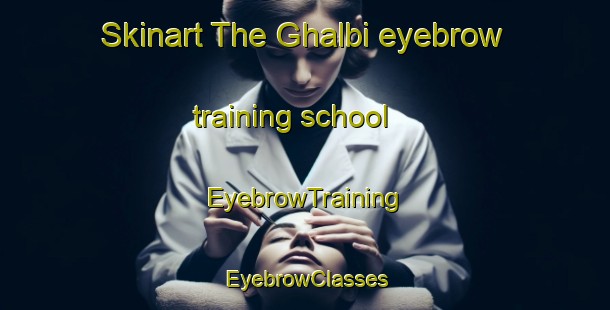 Skinart The Ghalbi eyebrow training school | EyebrowTraining | EyebrowClasses | SkinartTraining-Pakistan