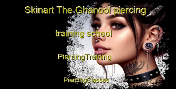 Skinart The Ghanool piercing training school | PiercingTraining | PiercingClasses | SkinartTraining-Pakistan
