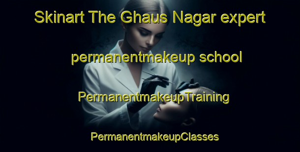 Skinart The Ghaus Nagar expert permanentmakeup school | PermanentmakeupTraining | PermanentmakeupClasses | SkinartTraining-Pakistan