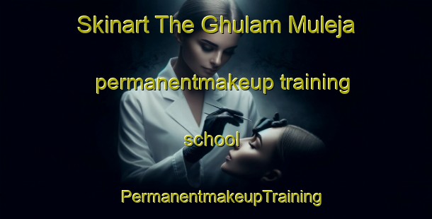 Skinart The Ghulam Muleja permanentmakeup training school | PermanentmakeupTraining | PermanentmakeupClasses | SkinartTraining-Pakistan