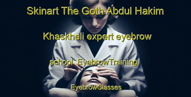 Skinart The Goth Abdul Hakim Khaskheli expert eyebrow school | EyebrowTraining | EyebrowClasses | SkinartTraining-Pakistan