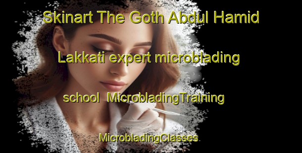 Skinart The Goth Abdul Hamid Lakkati expert microblading school | MicrobladingTraining | MicrobladingClasses | SkinartTraining-Pakistan
