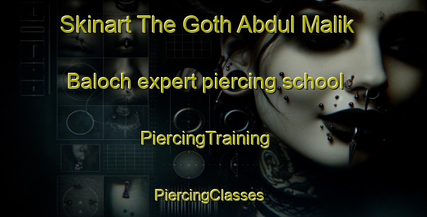 Skinart The Goth Abdul Malik Baloch expert piercing school | PiercingTraining | PiercingClasses | SkinartTraining-Pakistan