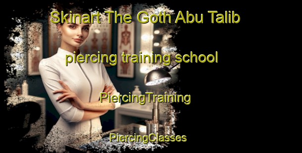 Skinart The Goth Abu Talib piercing training school | PiercingTraining | PiercingClasses | SkinartTraining-Pakistan
