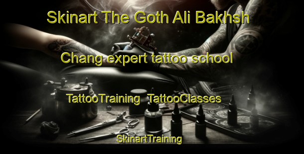 Skinart The Goth Ali Bakhsh Chang expert tattoo school | TattooTraining | TattooClasses | SkinartTraining-Pakistan