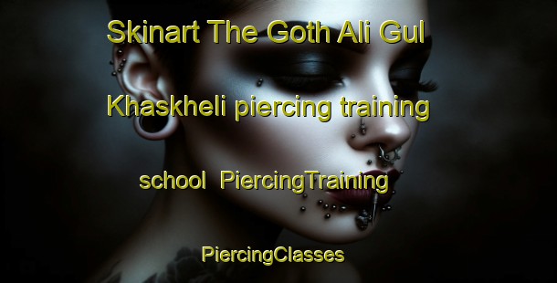 Skinart The Goth Ali Gul Khaskheli piercing training school | PiercingTraining | PiercingClasses | SkinartTraining-Pakistan