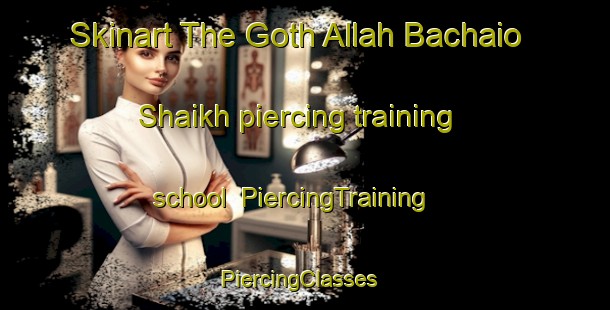 Skinart The Goth Allah Bachaio Shaikh piercing training school | PiercingTraining | PiercingClasses | SkinartTraining-Pakistan