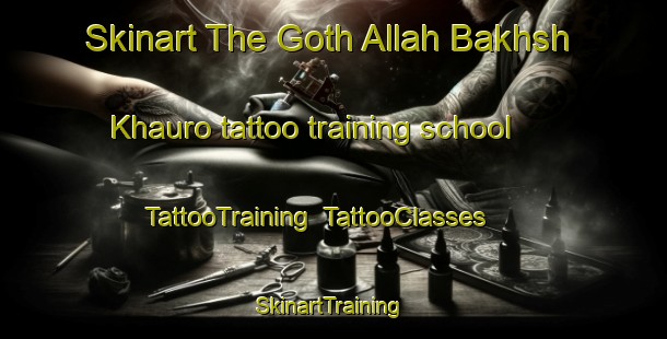 Skinart The Goth Allah Bakhsh Khauro tattoo training school | TattooTraining | TattooClasses | SkinartTraining-Pakistan