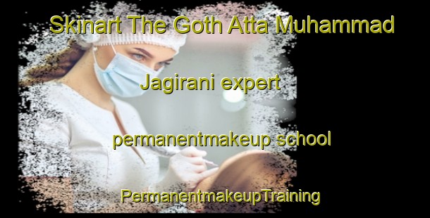 Skinart The Goth Atta Muhammad Jagirani expert permanentmakeup school | PermanentmakeupTraining | PermanentmakeupClasses | SkinartTraining-Pakistan